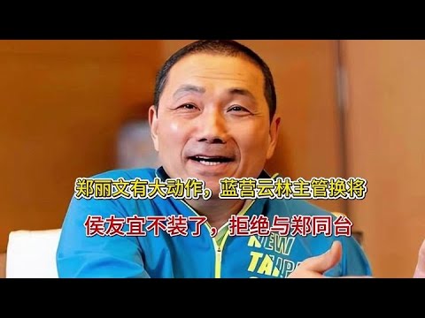 鄭麗文有大動作，藍營雲林主管換將；侯友宜不裝了，拒絕與鄭同台