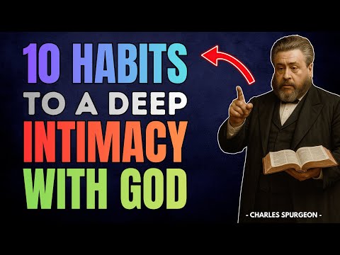 10 Habits That Lead You to a Deep Intimacy with God | Charles Spurgeon