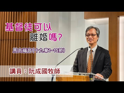 基督徒可以離婚嗎？［馬太福音（十九章1-15節）］（講員：阮成國牧師）