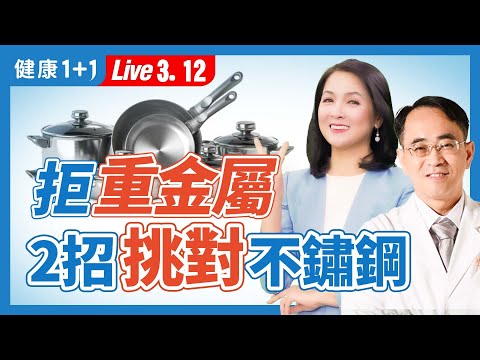 用錯不鏽鋼鍋會重金屬中毒？甚麽是廚具用304不鏽鋼；小心這「陷阱」，２招挑對不鏽鋼餐具 | 顏宗海 醫師 |（2024.03.12） 健康1+1 · 直播