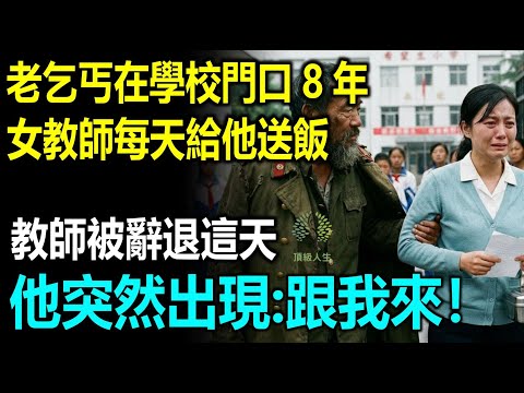 老乞丐在學校門口8年，女教師每天給他送飯，教師被辭退這天，他突然出現：跟我來！