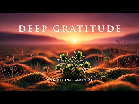 DEEP GRATITUDE - Soothing Worship Instrumental for Prayer, Devotion, and Peace