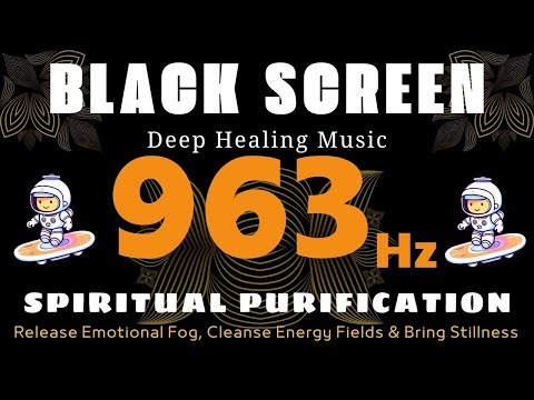 963Hz SPIRITUAL PURIFICATION MUSIC to Release Emotional Fog, Cleanse Energy Fields & Bring Stillness