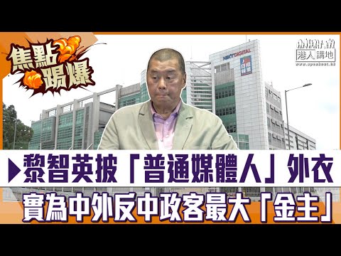 【短片】【焦點‧踢爆】黎智英披「普通媒體人」外衣 實為中外反中政客最大「金主」
