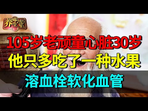 2025最新｜ 105岁老顽童心脏保持30岁，他只多吃了一种水果，溶血栓软化血管，心血管强过小伙子 【养生堂】
