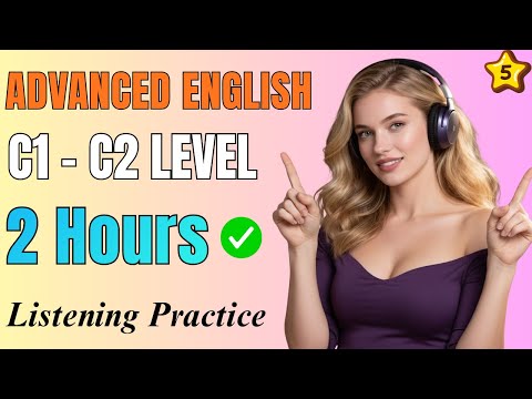 Advanced English Listening (C1–C2) | 2 Hours to Speak Clearly & Confidently | Part 5