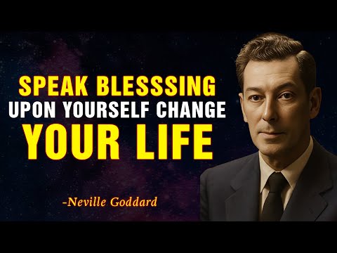 SPEAK BLESSINGS UPON YOURSELF CHANGE YOUR LIFE | NEVILLE GODDARD