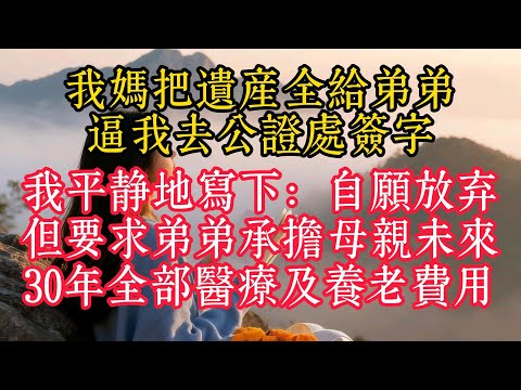 我媽把遺產全給弟弟，逼我去公證處簽字，我平靜地寫下：自願放棄，但要求弟弟承擔母親未來30年全部醫療及養老費用