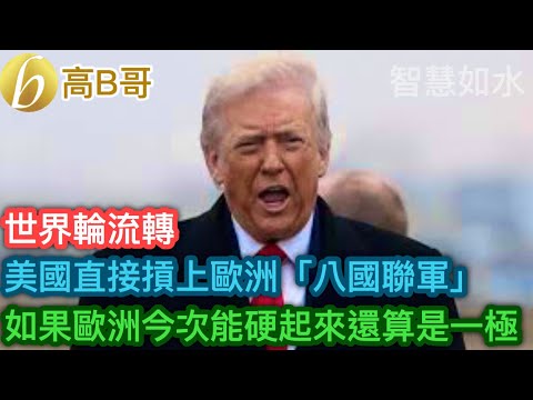 美國直接槓上歐洲「八國聯軍」 如果歐洲今次能硬起來還算是一極［智慧如水 – 高B哥 GBG］
