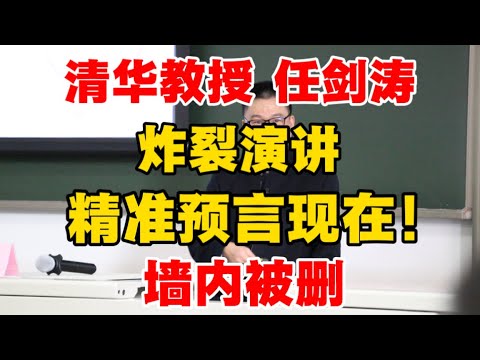 【墙内被删】清华教授 任剑涛：炸裂演讲，精准预言现在！非常值得一听！