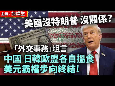 美國沒特朗普 沒關係？「外交事務」坦言中國 日韓歐盟各自搵食，美元霸權步向終結！