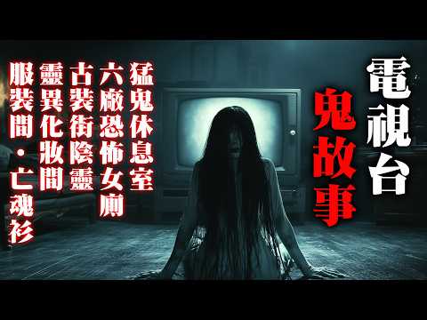 【鬼故 香港粵語恐怖 】電視台鬼故事｜猛鬼休息室｜6廠恐怖女廁｜古裝街陰靈｜真人真事｜廣東話