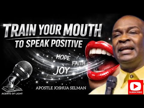 TRAIN YOUR MIND TO SAY POSITIVE WORS-APOSTLE JOSHUA SELMAN