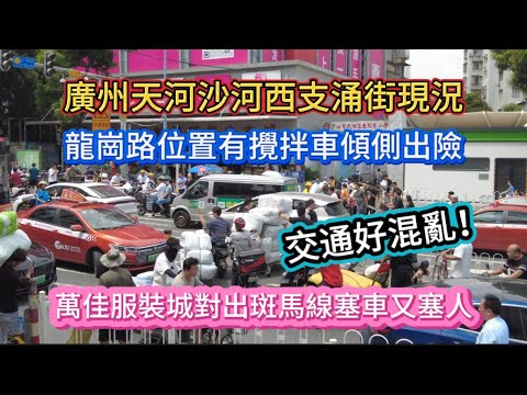 廣州天河沙河西支涌街現況！龍崗路位置有攪拌車傾側出險！交通好混亂！萬佳服裝城對出斑馬線塞車又塞人 20250923