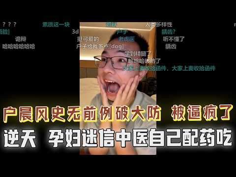 户晨风被中医粉逼疯！“迷信中医”，孕妇自己给自己配药吃？中医治好了70岁老人的癌症？各种逆天言论频出，户晨风先生史无前例大破防，绝望到怀疑人生！观众们哭笑不得，持续被震撼！！！