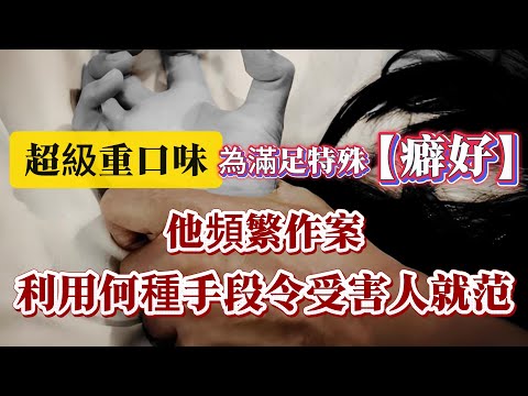 【真實案件】| 超級重口味！為滿足特殊【癖好】，他頻繁作案，究竟利用何種手段令受害人就范？#案件 #案件解說 #真實故事 #criminal #刑事案件