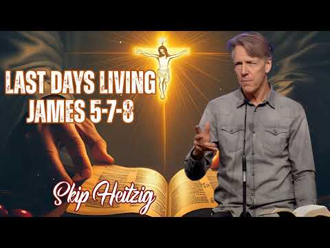Skip Heitzig Podcast_ Last Days Living - James 5-7-8
