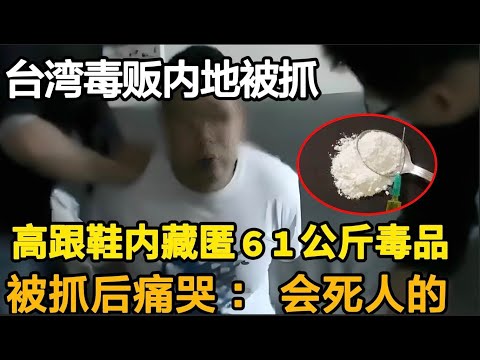 台湾毒贩内地被抓，高跟鞋内藏匿61公斤毒品，被抓时声泪俱下：会死人的！#缉毒#刑事案件【法案追踪】