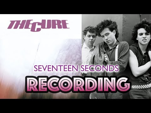 Behind The Recording of 'Seventeen Seconds- The Cure