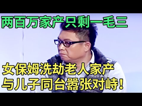 两百万家产只剩一毛三, 女保姆洗劫老人家产,与儿子同台叫嚣, 王为念一眼看穿!【王芳王为念调解】