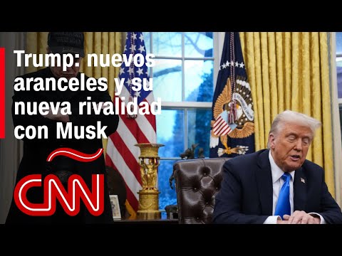 Trump: nuevos aranceles y su nueva rivalidad con Musk