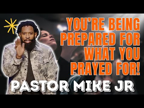 PASTOR MIKE JR - You’re Being Prepared for What You Prayed For!