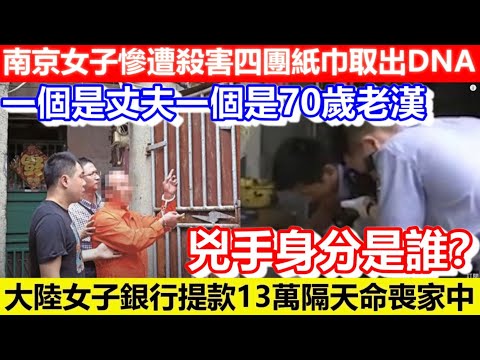 🔴南京女子慘遭殺害四團紙巾取出DNA！一個是丈夫一個是70歲老漢！大陸女子銀行提款13萬隔天命喪家中！兇手身分是誰？｜CC字幕｜Podcast｜日更頻道 #東張西望 #何太 #何伯 #李龍基