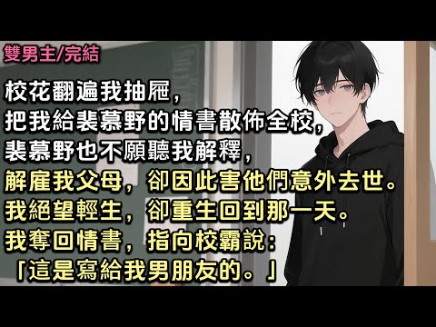 校花翻遍我抽屜，把我給裴慕野的情書散佈全校，裴慕野也不願聽我解釋，解雇我父母，卻因此害他們意外去世。我絕望輕生，卻重生回到那一天。我奪回情書，指向校霸說：「這是寫給我男朋友的。」#雙男主