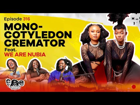 MIC CHEQUE PODCAST | Episode 316 | Monocotyledon cremator Feat. WE ARE NUBIA