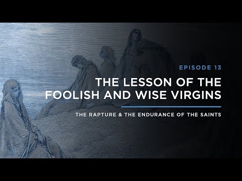The Lesson of the Foolish and Wise Virgins // THE RAPTURE & ENDURANCE OF THE SAINTS
