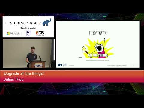 PostgresOpen 2019 Upgrade All The Things