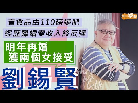 #劉錫賢 做食品廣告由110磅變肥仔 讀演藝學院導陳錦鴻做戲 | 明年娶叻叻老婆  終於獲女友兩個女兒接受 | 明周Shall We Talk
