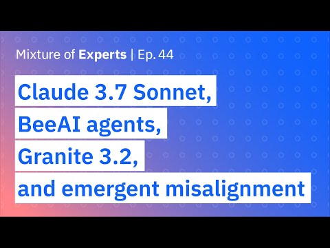 Claude 3.7 Sonnet, BeeAI agents, Granite 3.2, and emergent misalignment