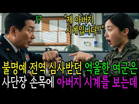 불명예 제대 직전의 여군, 사단장의 손목에서 아버지의 시계를 보는데...