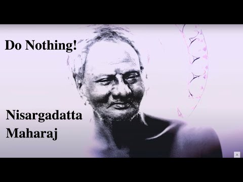 Pointers from Nisargadatta Maharaj. To realise your True Nature - Do Nothing!