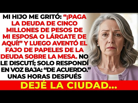 Mi Hijo Me Gritó:"¡Paga La Deuda De 5 Millones De Pesos Que Tiene Mi Esposa O Lárgate De Esta Casa"