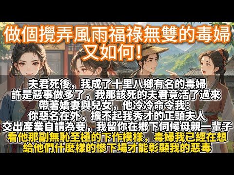 完結爽文：做個攪弄風雨福祿無雙的毒婦又如何！夫君死後，我成了十裏八鄉有名的毒婦。 許是惡事做多了，我那該死的夫君竟活了過來。 帶著嬌妻與兒女，他冷冷命令我： 你惡名在外，擔不起我秀才的正頭夫人。