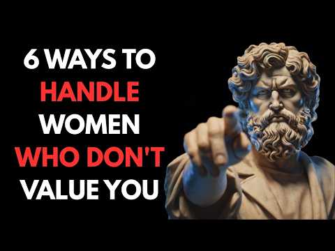 6 WAYS TO HANDLE WOMEN WHO DON’T VALUE YOU | Stoicism