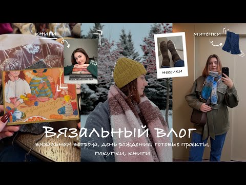 Первый вязальный влог 🧡 Вязальная встреча 🥰 День рождения 🎉 Готовые проекты 🧶 Книги📚