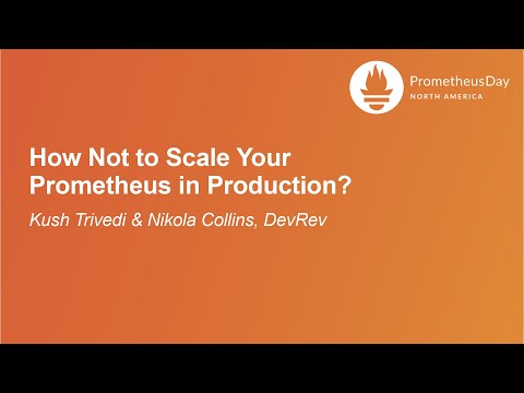 How Not to Scale Your Prometheus in Production? - Kush Trivedi & Nikola Collins, DevRev