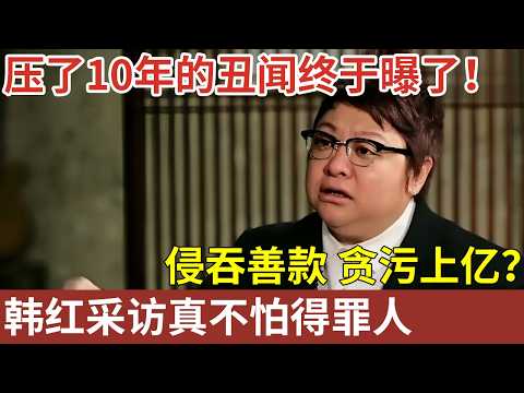 压了10年的丑闻终于曝了！侵吞善款，贪污上亿？韩红采访真不怕得罪人，原来有钱真的可以为所欲为！【全明星对话】#韩红