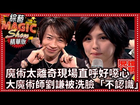 魔術太離奇現場直呼「好噁心」 大魔術師劉謙被洗臉「我不認識你」【綜藝Magic Show】EP356張菲.黃品源.洪都拉斯.劉謙.羅賓.程廣生 @中視經典綜藝