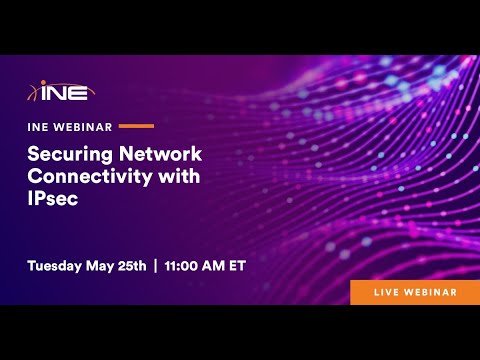 INE Live Webinar: Securing Network Connectivity with IPsec