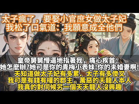 太子瘋了,要娶小官庶女做太子妃,我松了口氣道:我願意成全他們。皇帝舅舅懵逼地指著我,痛心疾首。她怎麼辦?!她可是你的青梅小表妹!你的未婚妻啊!天知道做太子妃有多累、太子有多傻叉。