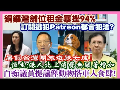 【每日新聞評述】12/6/2024(23:05分)銅鑼灣舖位租金暴挫94%／白痴議員提議俾動物搭車入食肆！／訂閱逃犯Patreon都會犯法?／暑假台灣團旅遊跌七成！／恒生報告：港人北上消費無顯著增加