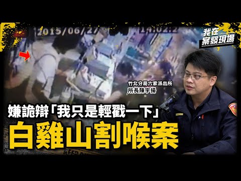 計程車司機頸部遭刺數刀慘死 冷血主嫌詭辯「我只是輕輕戳一下」｜竹北分局六家派出所所長陳宇揚｜三峽白雞山運將割喉血案｜《我在案發現場》