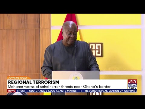Regional Terrorism: Pres Mahama warns of Sahel terror threats near Ghana's border | JoyNews today
