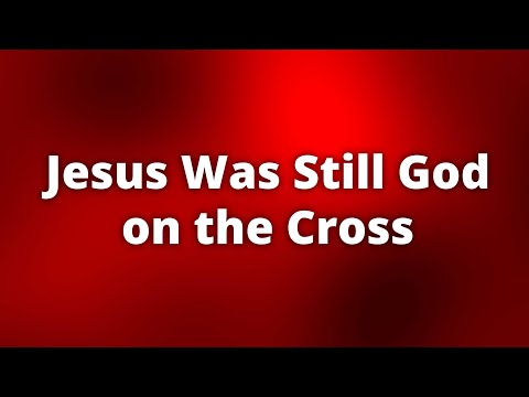 Jesus Was Still God on the Cross