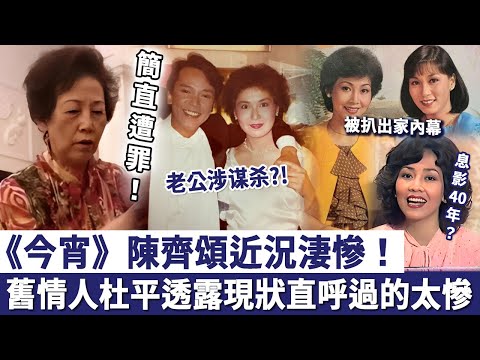 簡直遭罪！《歡樂今宵》陳齊頌近況淒慘！舊情人杜平透露其現狀，直呼過的太慘！爆紅時為何突然息影40年？