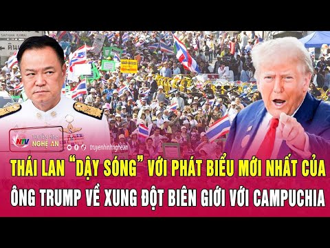 Thái Lan “dậy sóng” với phát biểu mới nhất của ông Trump về xung đột biên giới với Campuchia
